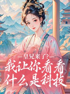 皇兄来了？我让你看看什么是科技