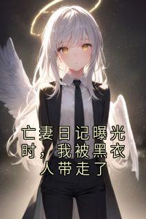 亡妻日记曝光时，我被黑衣人带走了