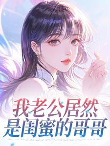 我老公居然是闺蜜的哥哥​​