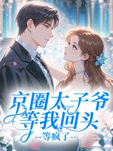 京圈太子爷等我回头，等疯了